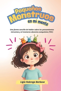 Pequeños Monstruos en mi mente: Una forma sencilla de hablar sobre los pensamientos intrusivos y el trastorno obsesivo-compulsivo (TOC) (Spanish Edition)