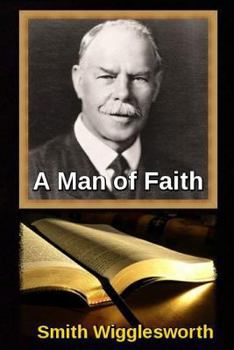 Smith Wigglesworth A Man of Faith