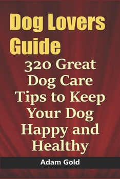 Paperback Dog Lovers Guide: 320 Great Dog Care Tips to Keep Your Dog Happy and Healthy Book