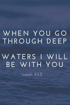 When You Go Through Deep Waters I Will Be with You Isaiah 43:2 : Religious, Spiritual ,Motivational Notebook, Journal, Diary (110 Pages, Blank, 6 X 9)
