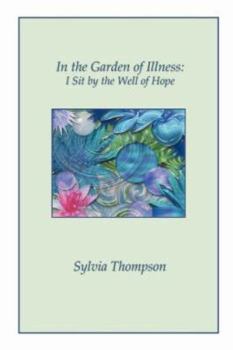 Paperback In the Garden of Illness: I Sit by the Well of Hope Book