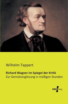 Paperback Richard Wagner im Spiegel der Kritik: Zur Gemütsergötzung in müßigen Stunden [German] Book