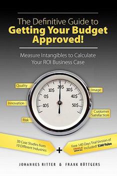 Paperback The Definitive Guide to Getting Your Budget Approved!: Measure Intangibles to Calculate Your ROI Business Case Book