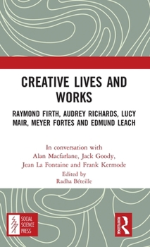 Hardcover Creative Lives and Works: Raymond Firth, Audrey Richards, Lucy Mair, Meyer Fortes and Edmund Leach Book