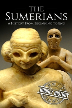 Paperback The Sumerians: A History From Beginning to End Book