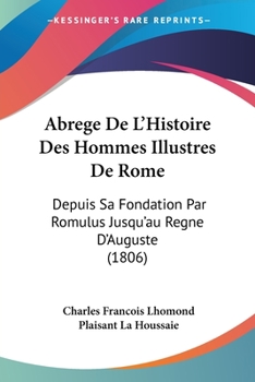 Paperback Abrege De L'Histoire Des Hommes Illustres De Rome: Depuis Sa Fondation Par Romulus Jusqu'au Regne D'Auguste (1806) [French] Book