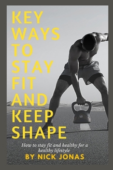 Paperback Key Ways to Stay Fit and Keep Shape: How to stay fit and healthy for a healthy lifestyle Book