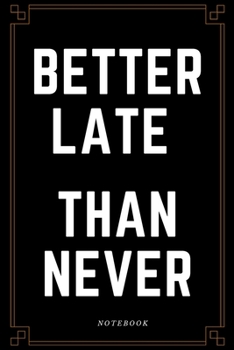 Better Late Than Never Notebook: Business Motivation Journal, Diary (110 Page, Lined Paper, 6 x 9)