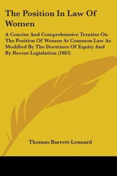 Paperback The Position In Law Of Women: A Concise And Comprehensive Treatise On The Position Of Women At Common Law As Modified By The Doctrines Of Equity And Book