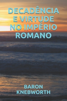 DECADÊNCIA  E  VIRTUDE  NO  IMPÉRIO  ROMANO (Portuguese Edition)