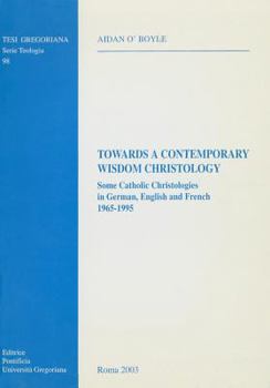 Paperback Towards a Contemporary Wisdom Christology: Some Catholic Christologies in German English and French 1965-1995 Book