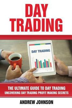 Paperback Day Trading: The Ultimate Guide to Day Trading: Uncovering Day Trading Profit Making Secrets Book