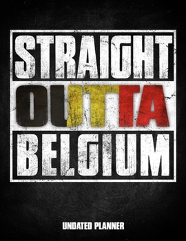 Straight Outta Belgium Undated Planner: Belgian Flag Personalized Vintage Gift for Coworker Friend Customized  Planner Daily Weekly Monthly Undated Calendar Organizer Journal