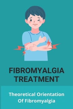 Fibromyalgia Treatment: Theoretical Orientation Of Fibromyalgia: Fibromyalgia Causes