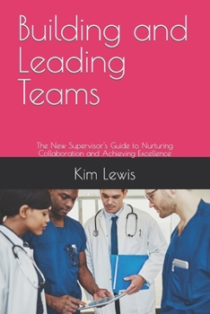 Paperback Building and Leading Teams: The New Supervisor's Guide to Nurturing Collaboration and Achieving Excellence Book