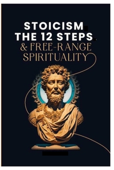 Paperback Stoicism, The 12-Steps and, Free Range Spirituality Book