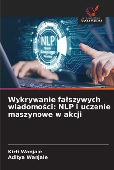 Wykrywanie falszywych wiadomosci: NLP i uczenie maszynowe w akcji (Polish Edition)