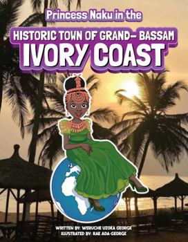 Hardcover Princess Naku in the Historic Town of Grand - Bassam - IVORY COAST (PRINCESS NAKU™ Series) Book