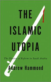 Paperback The Islamic Utopia: The Illusion of Reform in Saudi Arabia Book