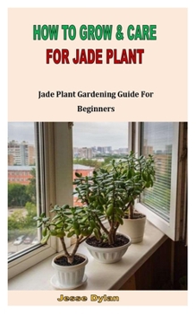 Paperback How to Grow & Care for Jade Plant: Jade Plant Gardening Guide For Beginners Book