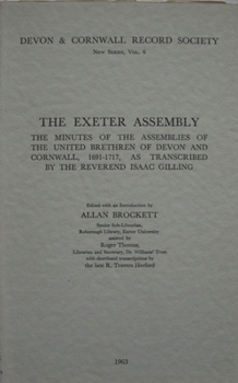 Paperback The Exeter Assembly: Minutes of the Assemblies of the United Brethren of Devon and Cornwall 1691-1717, as Transcribed by the Reverend Isaac Gilling Book