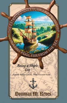 Extraordinary Voyage of a Tall Ship in a Tiny Pool Far from the Sea : Being a Ship's Log Kept by Richard Jacob, Third Viscount Keld
