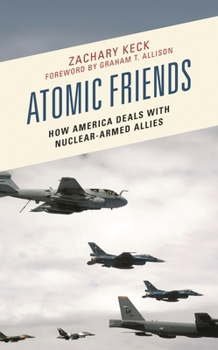 Paperback Atomic Friends: How America Deals with Nuclear-Armed Allies Book