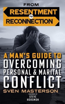 From Resentment to Reconnection: A Man’s Guide to Overcoming Personal and Marital Conflict