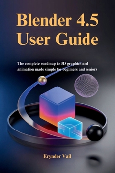 Paperback Blender 4.5 User Guide: The Complete Roadmap to 3D Graphics and Animation Made Simple for Beginners and Seniors Book