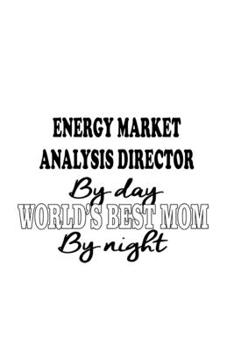 Energy Market Analysis Director By Day World's Best Mom By Night: Unique Energy Market Analysis Director Notebook, Energy Market Analysis ... | 6 x 9 Compact Size, 109 Blank Lined Pages