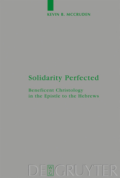 Hardcover Solidarity Perfected: Beneficent Christology in the Epistle to the Hebrews Book