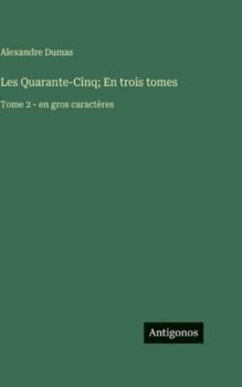 Les Quarante-Cinq; En trois tomes: Tome 2 - en gros caractères (French Edition)