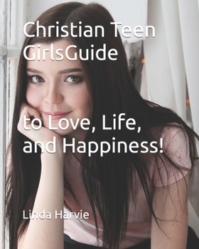 Paperback Christian Teen Girls Guide to Love, Life, and Happiness! Book