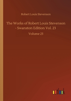 Paperback The Works of Robert Louis Stevenson - Swanston Edition Vol. 23: Volume 23 Book