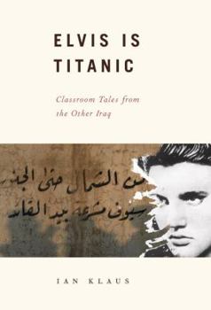 Hardcover Elvis Is Titanic: Classroom Tales from the Other Iraq Book