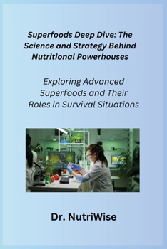 Paperback Superfoods Deep Dive: Exploring Advanced Superfoods and Their Roles in Survival Situations Book