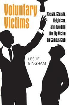 Paperback Voluntary Victims: Racism, Sexism, Heightism, and Avoiding the Big Victim on Campus Club Book