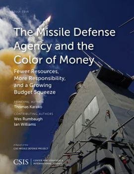 Paperback The Missile Defense Agency and the Color of Money: Fewer Resources, More Responsibility, and a Growing Budget Squeeze Book