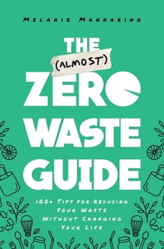 Paperback The (Almost) Zero-Waste Guide: 100+ Tips for Reducing Your Waste Without Changing Your Life Book