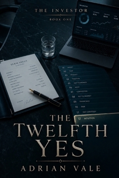 The Twelfth Yes: A Billionaire Investor Office Romance of Venture Capital, Dangerous Trust, and Slow Burn Power (The Investor)
