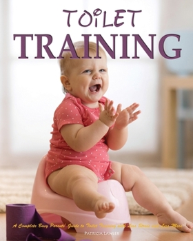 Paperback Toilet Training: A Complete Busy Parents' Guide to Toilet Training with Less Stress and Less Mess Book