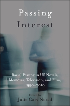 Passing Interest: Racial Passing in Us Novels, Memoirs, Television, and Film, 1990-2010 - Book  of the SUNY Series in Multiethnic Literatures