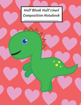 Half Blank Half Lined Composition Notebook: Green Dinosaur, Small Pink Heart, Half Unruled paper Journal, Writing Painting Doodling Drawing,8.5x11",100 Pages, For Kids, Teens.