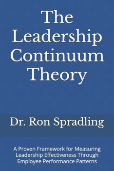 Paperback The Leadership Continuum Theory: A Proven Framework for Measuring Leadership Effectiveness Through Employee Performance Patterns Book
