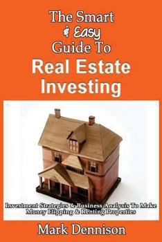 Paperback The Smart & Easy Guide To Real Estate Investing: Investment Strategies & Business Analysis To Make Money Flipping & Renting Properties Book