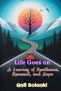 Life Goes On: A Journey of Resilience, Renewal, and Hope