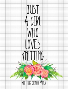 Paperback Just a Girl Who Loves Knitting Knitting Graph Paper: Knitting Graph Paper Blank Notebook: 4:5 Ratio Book