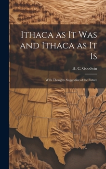 Hardcover Ithaca as It Was and Ithaca as It is: With Thoughts Suggestive of the Future Book