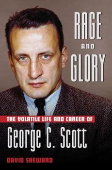 Hardcover Rage and Glory: The Volatile Life and Career of George C. Scott Book