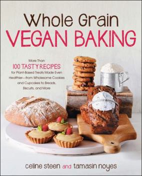 Paperback Whole Grain Vegan Baking: More Than 100 Tasty Recipes for Plant-Based Treats Made Even Healthier-From Wholesome Cookies and Cupcakes to Breads, Book